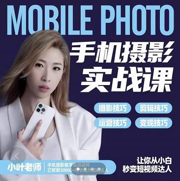 小叶老师手机摄影实战课：思维 实操，适合新手一站式拍摄剪辑教学，让你从小白秒变短视频达人-天天资源网
