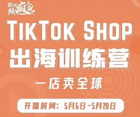 疯人院:TikTok Shop出海训练营（一店卖全球)，出海抢占全球新流量-天天资源网