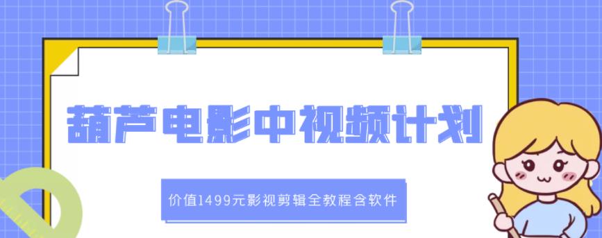 葫芦电影中视频解说教学：价值1499元影视剪辑全教程含软件-天天资源网