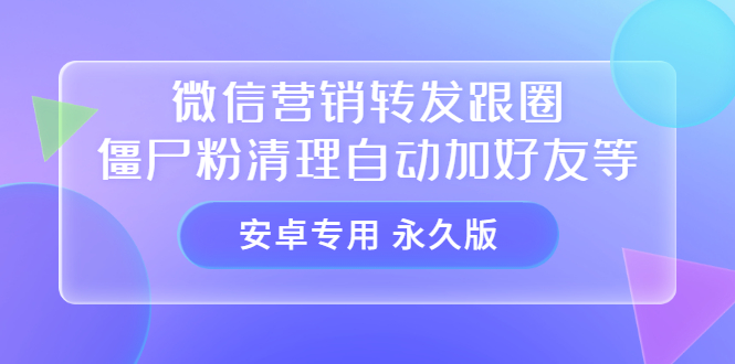 【安卓专用】微信营销转发跟圈僵尸粉清理自动加好友等【永久版】-天天资源网