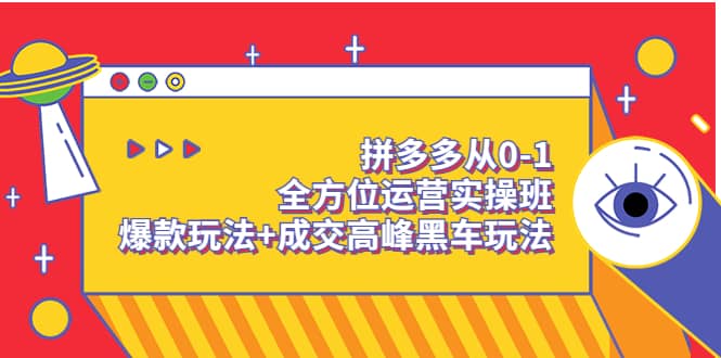 拼多多从0-1全方位运营实操班：爆款玩法 成交高峰黑车玩法（价值1280）-天天资源网