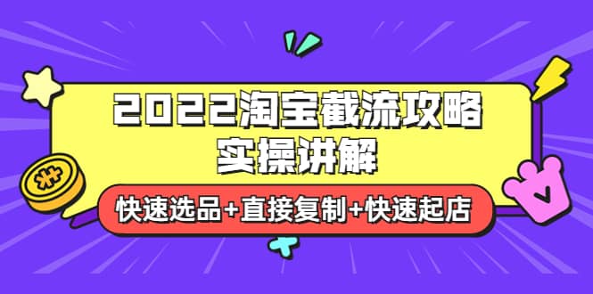 2022淘宝截流攻略实操讲解：快速选品 直接复制 快速起店-天天资源网