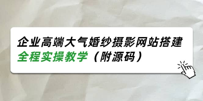 企业高端大气婚纱摄影网站搭建，全程实操教学（附源码）-天天资源网