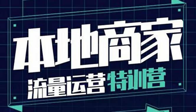 本地商家流量运营特训营，四大板块30节，本地实体商家必看课程-天天资源网