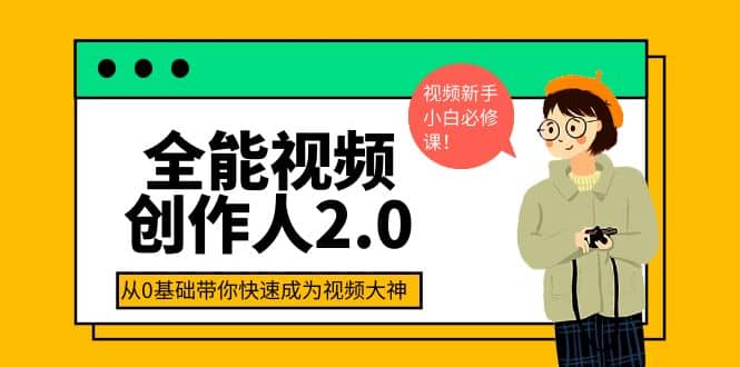 全能视频创作人2.0：短视频拍摄、剪辑、运营导演思维、IP打造，一站式教学-天天资源网