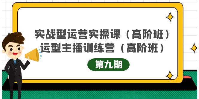 实战型运营实操课第9期 运营型主播训练营第9期，高阶班（51节课）-天天资源网