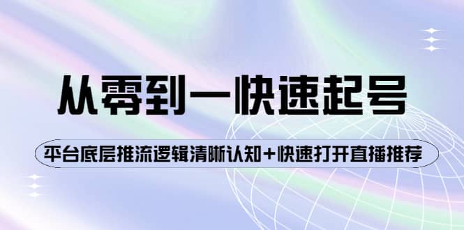 从零到一快速起号：平台底层推流逻辑清晰认知 快速打开直播推荐-天天资源网