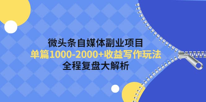 微头条自媒体副业项目，收益写作玩法，全程复盘大解析-天天资源网