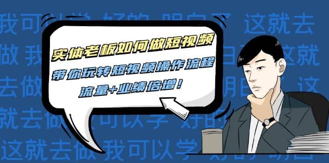 实体老板如何做短视频：带你玩转短视频全套操作流程，流量 业绩倍增-天天资源网