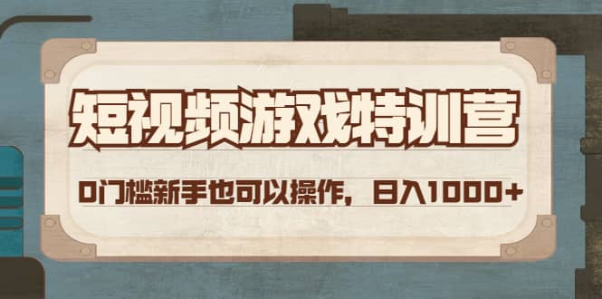 短视频游戏特训营，0门槛小白也可以操作-天天资源网
