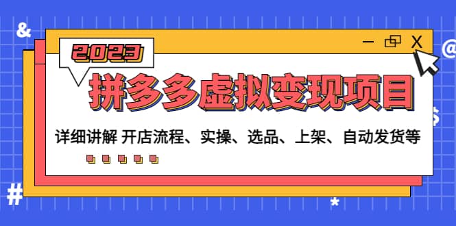 拼多多虚拟变现项目：讲解开店流程-实操-选品-上架-自动发货等(无水印)-天天资源网