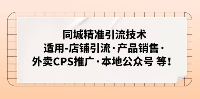 同城精准引流技术：适用-店铺引流·产品销售·外卖CPS推广·本地公众号 等-天天资源网