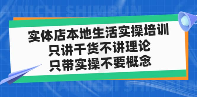 实体店本地生活实操培训，只讲干货不讲理论，只带实操不要概念（12节课）-天天资源网