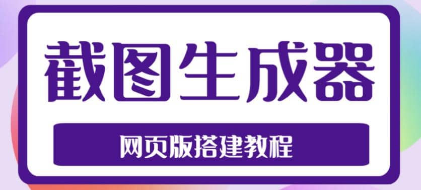 2023最新在线截图生成器源码 搭建视频教程，支持电脑和手机端在线制作生成-天天资源网
