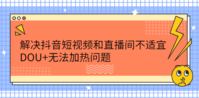 解决抖音短视频和直播间不适宜，DOU 无法加热问题-天天资源网