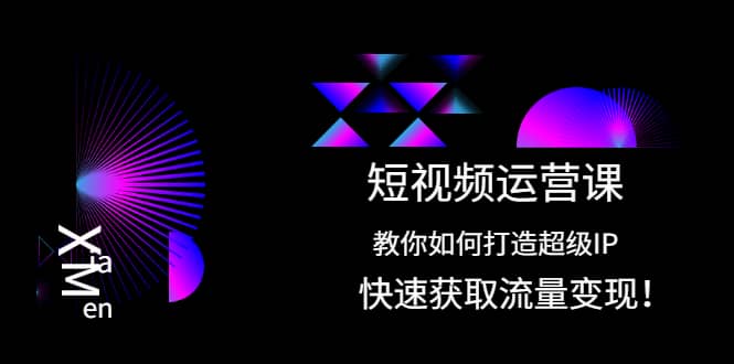 短视频运营课：教你如何打造超级IP，快速获取流量变现-天天资源网