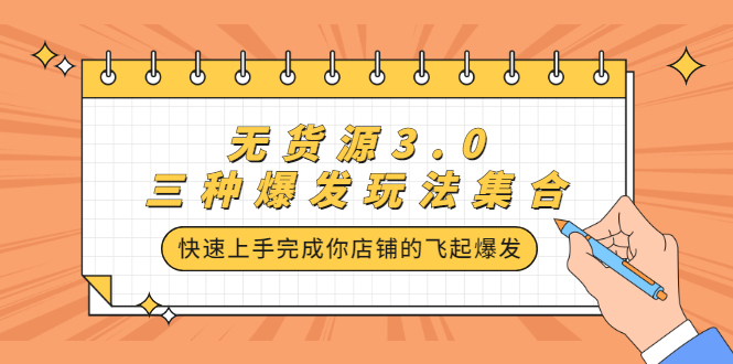 无货源3.0三种爆发玩法集合，快速‬‬上手完成你店铺的飞起‬‬爆发-天天资源网