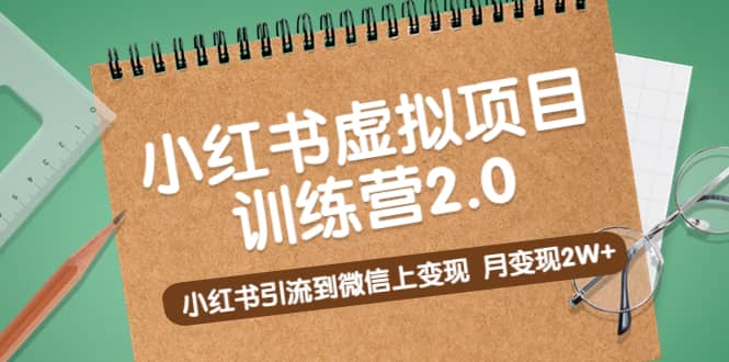 《小红书虚拟项目训练营2.0》小红书引流到微信上变现-天天资源网