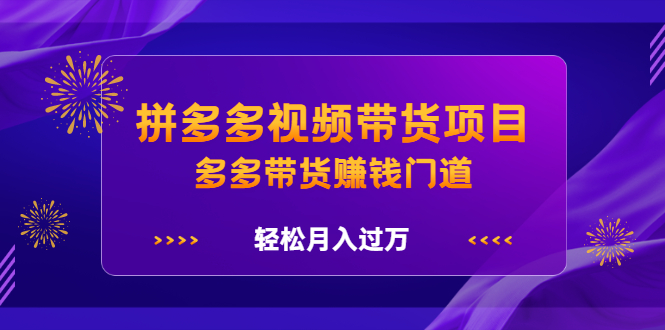 拼多多视频带货项目，多多带货赚钱门道 价值368元-天天资源网