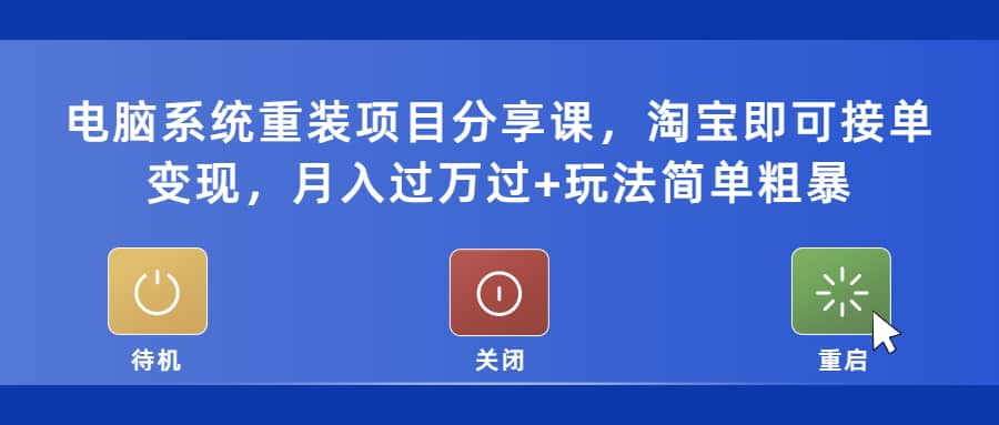 电脑系统重装项目分享课，淘宝即可接单变现-天天资源网