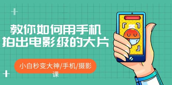 教你如何用手机拍出电影级的大片，小白秒变大神/手机/摄影课-天天资源网
