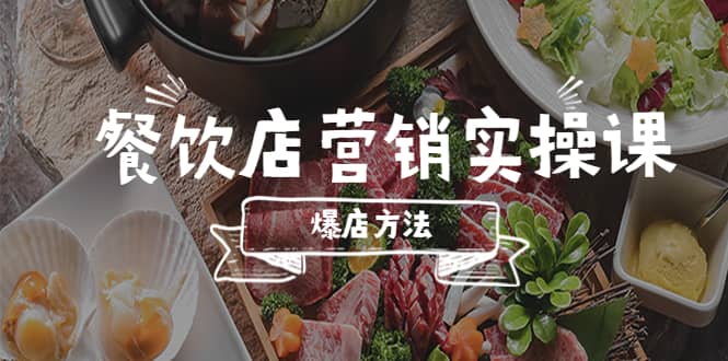 餐饮店营销实操课，省钱撬流量方法，爆店方法，小白能立刻上手的课-天天资源网