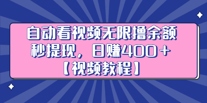 自动看视频无限撸余额秒提现，日赚400＋【视频教程】-天天资源网