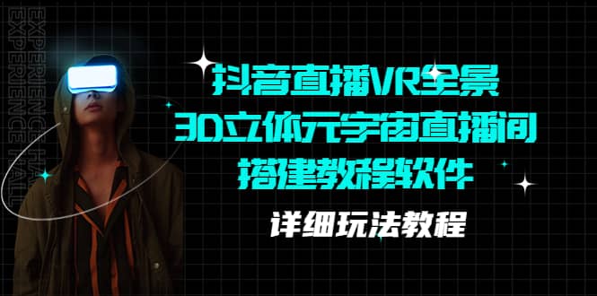 抖音直播VR全景3D立体元宇宙直播间搭建教程软件【详细玩法教程】-天天资源网