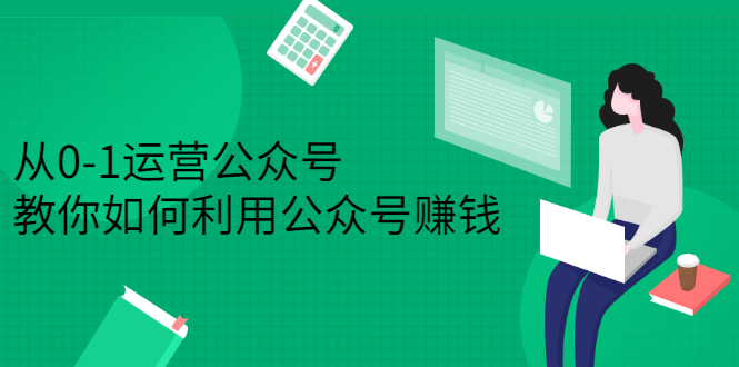 从0-1运营公众号，零基础小白也能上手，系统性了解公众号运营-天天资源网