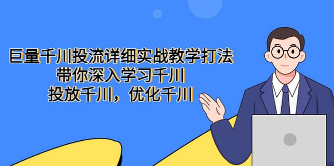 巨量千川投流详细实战教学打法：带你深入学习千川，投放千川，优化千川-天天资源网