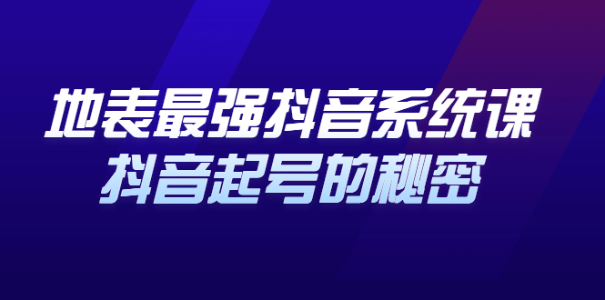 地表最强抖音系统课，抖音起号的秘密 价值398元-天天资源网