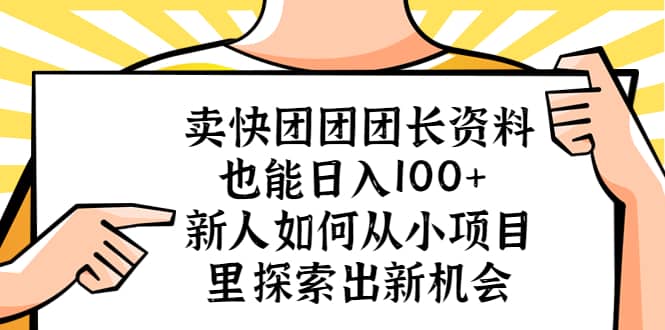 卖快团团团长资料也能日入100  新人如何从小项目里探索出新机会-天天资源网