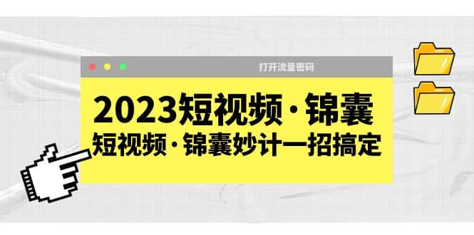 2023短视频·锦囊，短视频·锦囊妙计一招搞定，打开流量密码-天天资源网