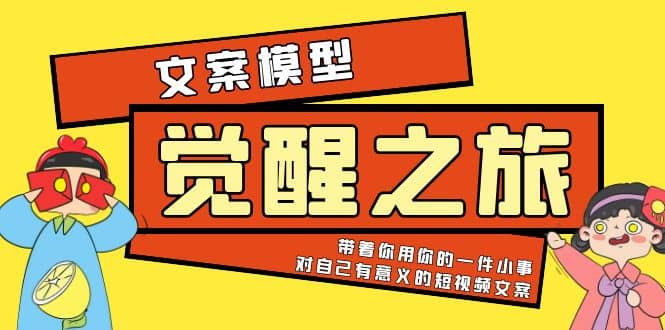 《觉醒·之旅》文案模型 带着你用你的一件小事 对自己有意义的短视频文案-天天资源网