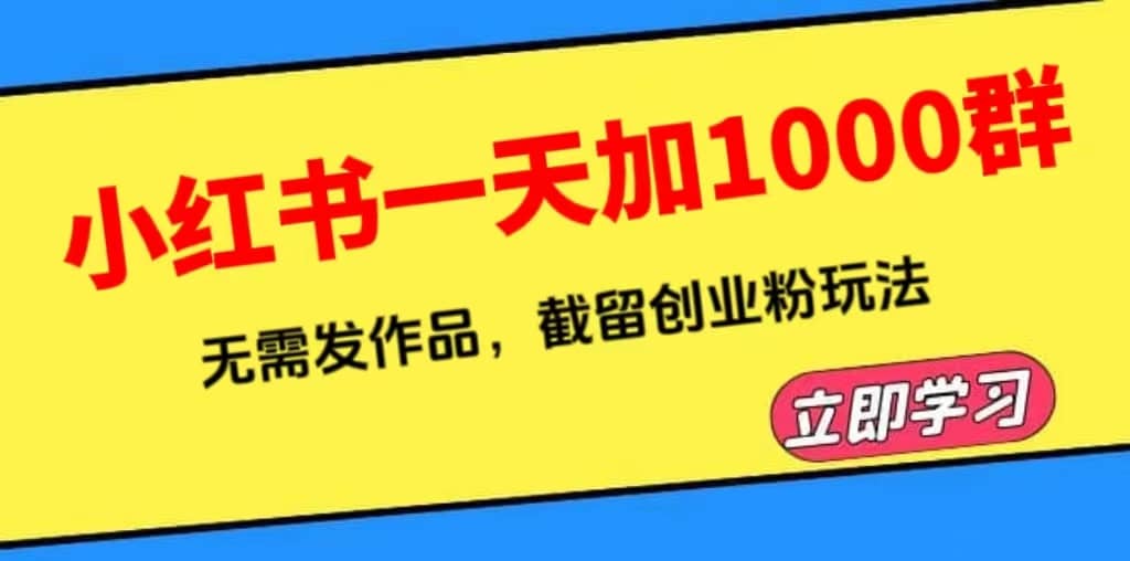 小红书一天加1000群，无需发作品，截留创业粉玩法 （附软件）-天天资源网