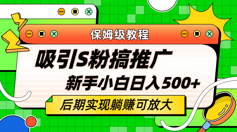 轻松引流老S批 不怕S粉一毛不拔 保姆级教程 小白照样日入500-天天资源网