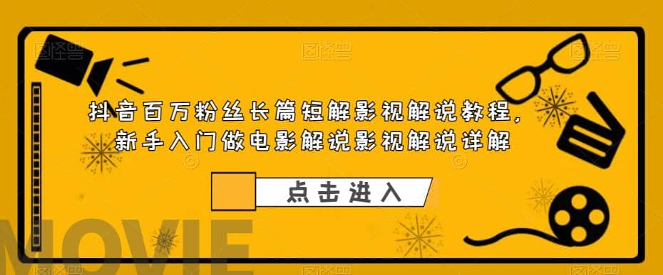 抖音百万粉丝长篇短解影视解说教程，新手入门做电影解说影视解说（8节课）-天天资源网