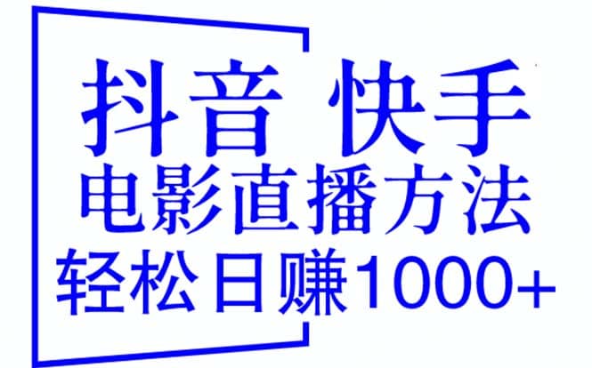 抖音 快手电影直播方法，轻松日赚1000 （教程 防封技巧 工具）-天天资源网