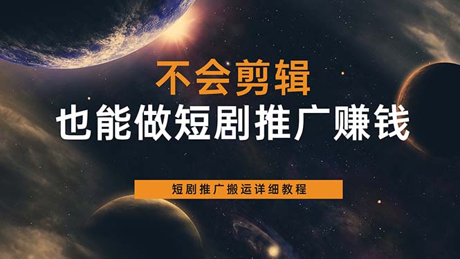 不会剪辑也能做短剧推广搬运全流程：短剧推广搬运详细教程-天天资源网
