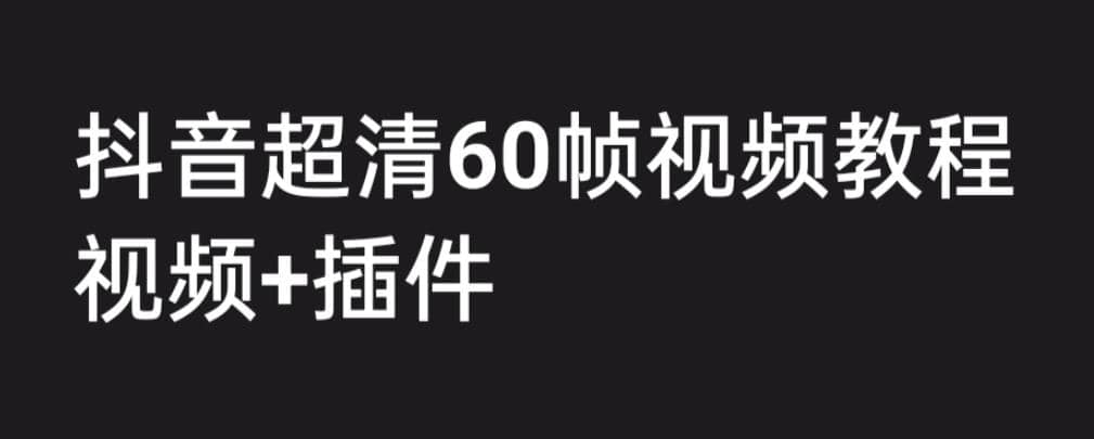 外面收费2300的抖音高清60帧视频教程，学会如何制作视频（教程 插件）-天天资源网