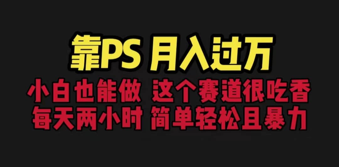 靠PS月入过万 小白做这个赛道很吃香 每天2小时，简单且暴利（教学 170G资料-天天资源网