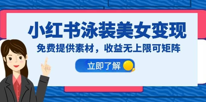 小红书泳装美女变现，免费提供素材，收益无上限可矩阵（教程 素材）-天天资源网
