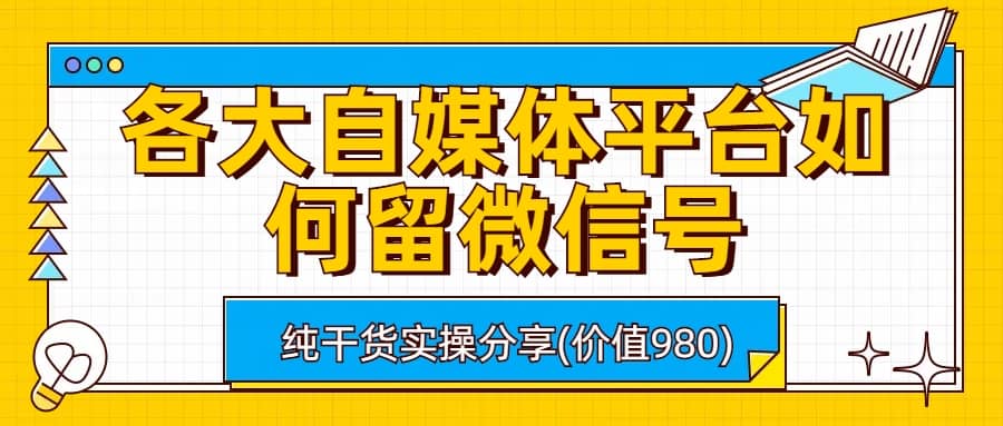 各大自媒体平台如何留微信号，详细实操教学-天天资源网