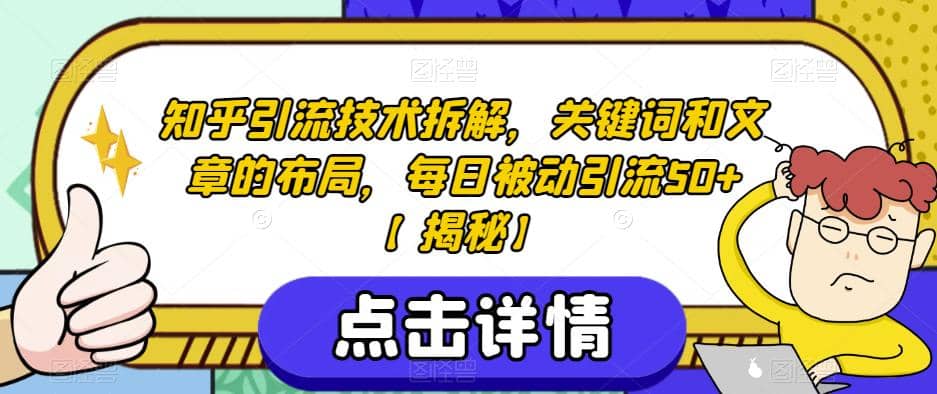知乎引流技术拆解，关键词和文章的布局，每日被动引流50 【揭秘】-天天资源网