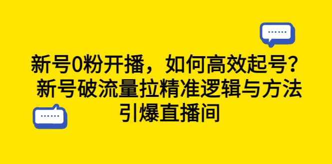新号0粉开播，如何高效起号？新号破流量拉精准逻辑与方法，引爆直播间-天天资源网