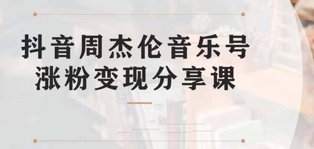 副业拆解：抖音杰伦音乐号涨粉变现项目 视频版一条龙实操玩法（教程 素材）-天天资源网