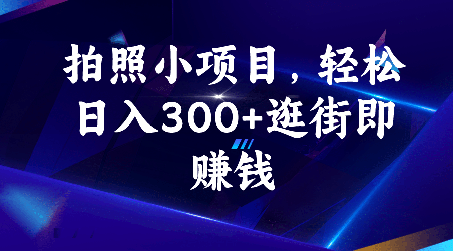 拍照小项目，轻松日入300 逛街即赚钱-天天资源网