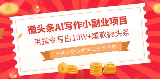 微头条AI写作小副业项目，用指令写出10W 爆款微头条，一条龙傻瓜式玩法-天天资源网