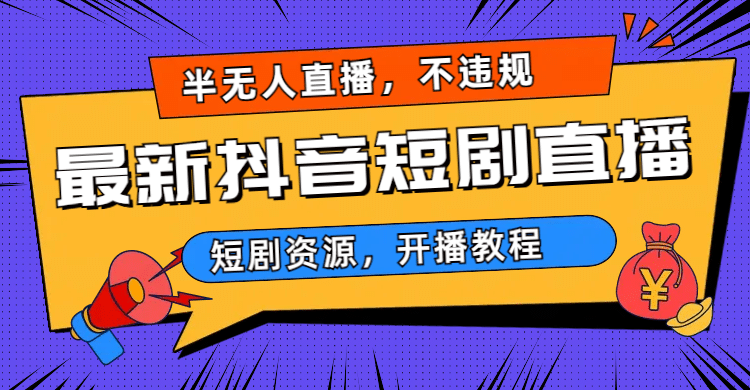 最新抖音短剧半无人直播，不违规日入500-天天资源网