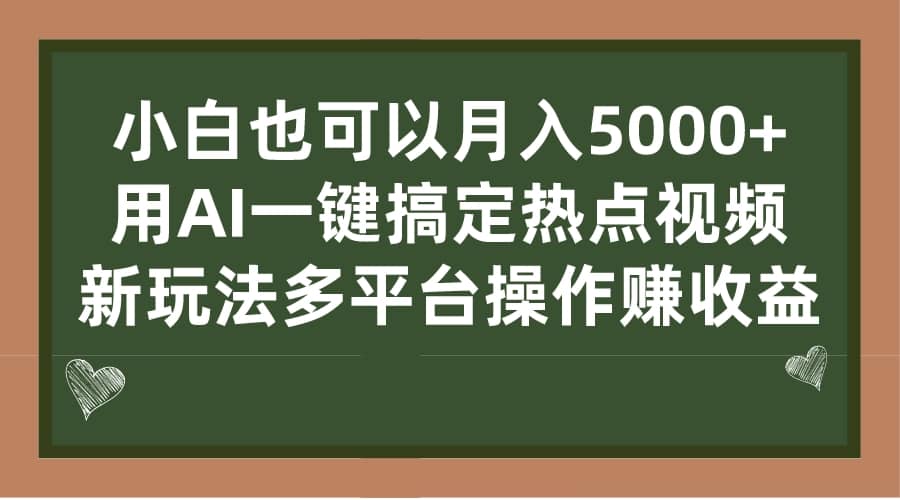 小白也可以月入5000 ， 用AI一键搞定热点视频， 新玩法多平台操作赚收益-天天资源网